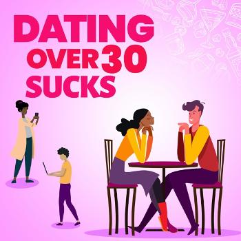 Dating Over 30 Sucks!