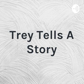 Trey Tells A Story