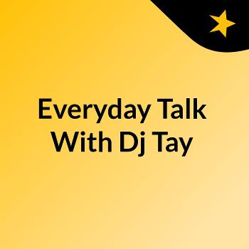 Everyday Talk With Dj Tay