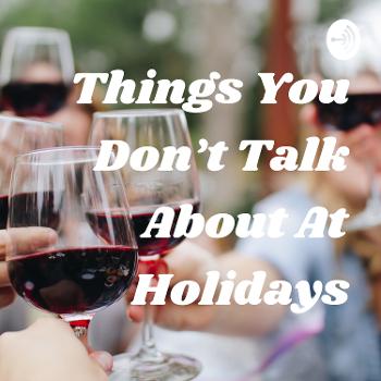 Things You Don't Talk About At Holidays