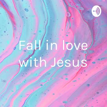 Fall in love with Jesus