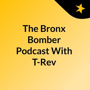 The Bronx Bomber Podcast With T-Rev