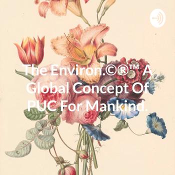 The Environ.©®™ A Global Concept Of PUC For Mankind.