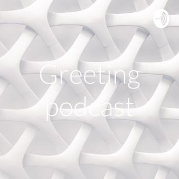 Greeting podcast