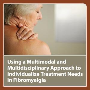 Using a Multimodal and Multidisciplinary Approach to Individualize Treatment Needs in Fibromyalgia