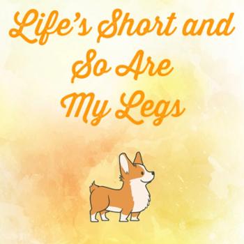 Life’s Short and So Are My Legs
