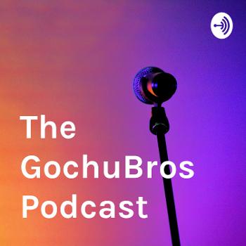 The GochuBros Podcast