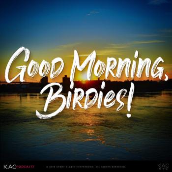 Good Morning, Birdies! | KAC Podcast