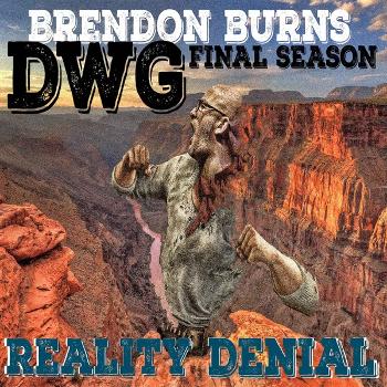 Reality Denial : The final DWG series with Brendon Burns [free version; no premium access]
