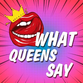 What Queens Say Podcast