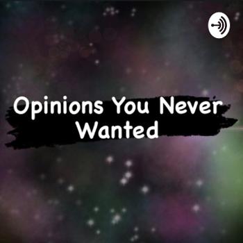 Opinions You Never Wanted