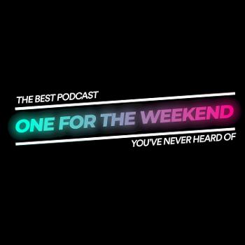 One For The Weekend Podcast