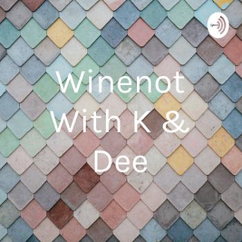 Winenot With K & Dee