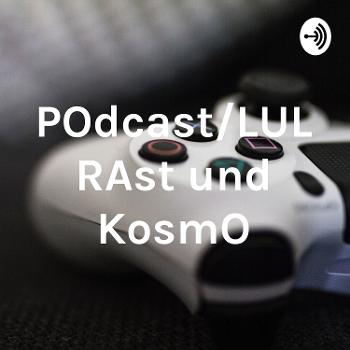 POdcast/LUL RAst und KosmO