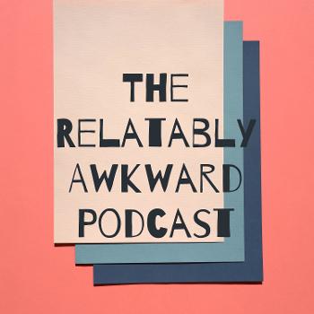 The Relatably Awkward Podcast
