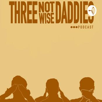Three not Wise Daddies