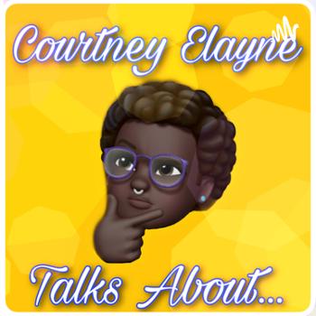 Courtney Elayne Talks About...