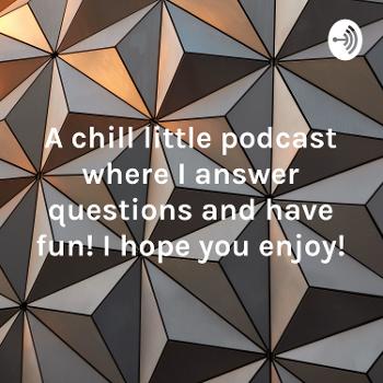 A chill little podcast where I answer questions and have fun! I hope you enjoy!