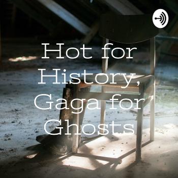 Hot for History, Gaga for Ghosts