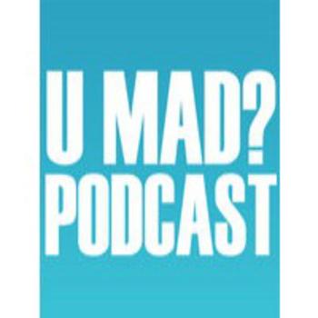 U MAD? Podcast