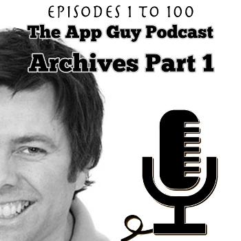 The App Guy Archive 1: The first 100 App Guy Podcast interviews with Paul Kemp - The App Guy