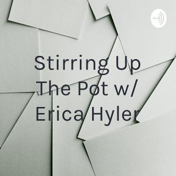 Stirring Up The Pot w/ Erica Hyler