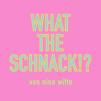 What The Schnack!? - der Podcast