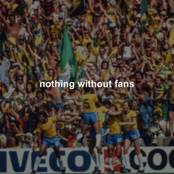 Nothing Without Fans