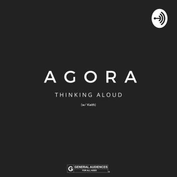 Agora: Thinking Aloud With Keith