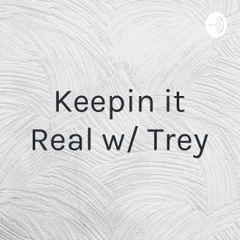 Keepin it Real w/ Trey